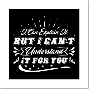 I Can Explain It To You Can't Understand It For You Posters and Art